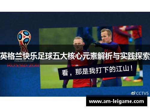 英格兰快乐足球五大核心元素解析与实践探索 英格兰快乐足球五大核心元素解析与实践探索