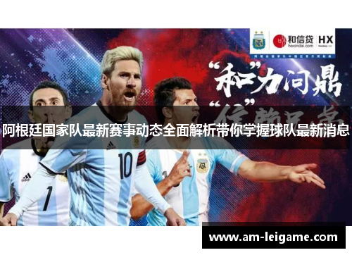 阿根廷国家队最新赛事动态全面解析带你掌握球队最新消息